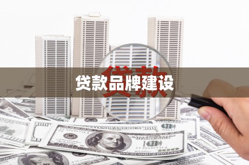 广陵贷款品牌建设