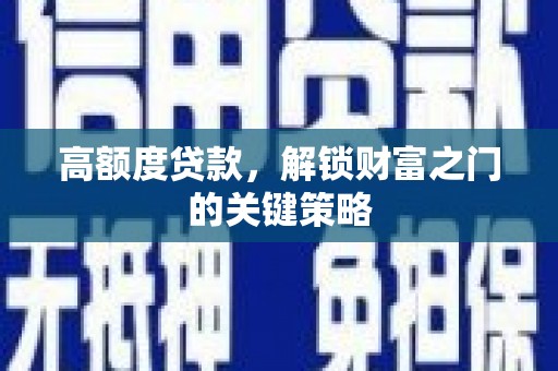 东乌旗高额度贷款，解锁财富之门的关键策略