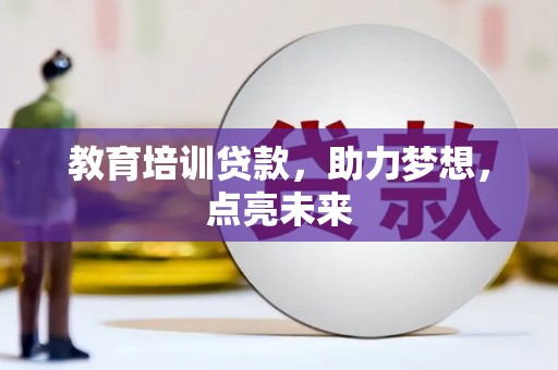 昂昂溪教育培训贷款，助力梦想，点亮未来
