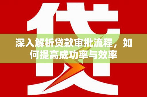 磴口深入解析贷款审批流程，如何提高成功率与效率