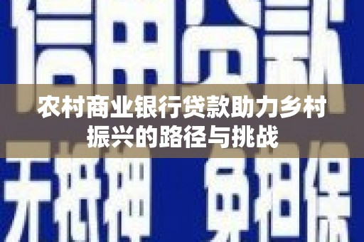 清浦农村商业银行贷款助力乡村振兴的路径与挑战