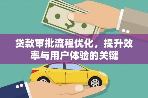 磴口贷款审批流程优化，提升效率与用户体验的关键