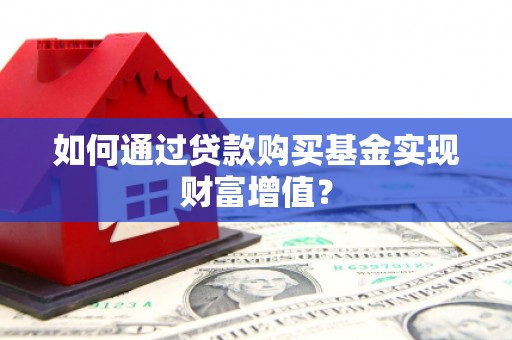 石冈如何通过贷款购买基金实现财富增值？