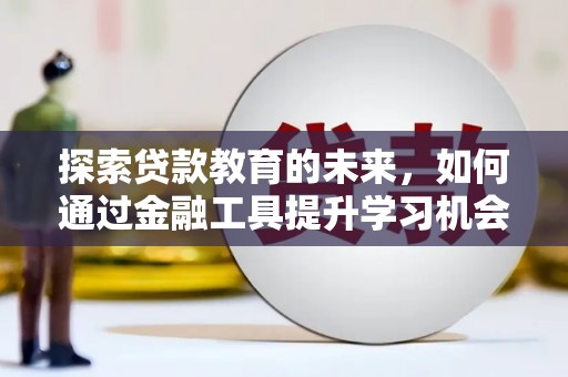 林园探索贷款教育的未来，如何通过金融工具提升学习机会