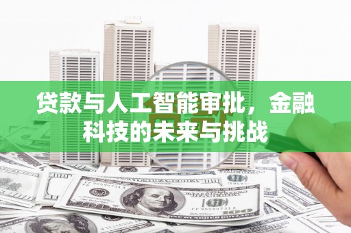 开平贷款与人工智能审批，金融科技的未来与挑战