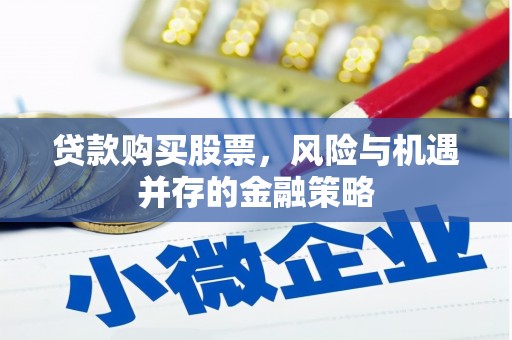 都江堰贷款购买股票，风险与机遇并存的金融策略