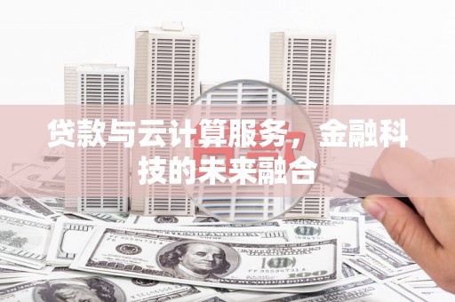 商州贷款与云计算服务，金融科技的未来融合