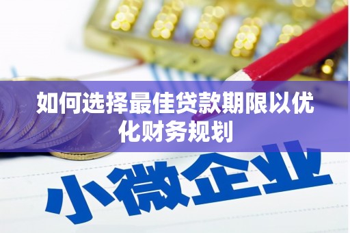 武侯如何选择最佳贷款期限以优化财务规划