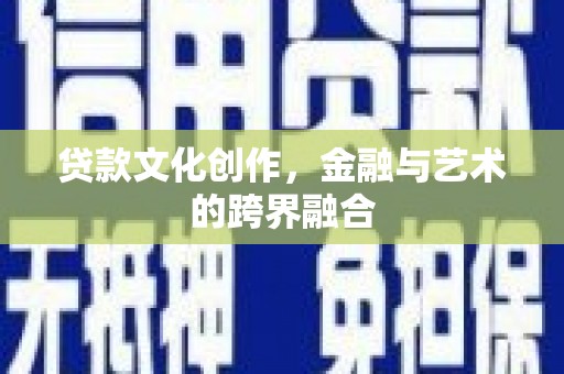 通霄贷款文化创作，金融与艺术的跨界融合