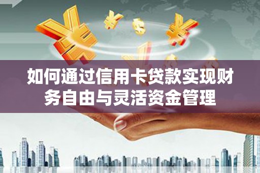 临海如何通过信用卡贷款实现财务自由与灵活资金管理
