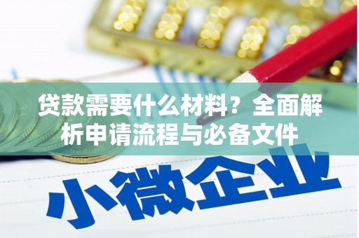 都江堰贷款需要什么材料？全面解析申请流程与必备文件