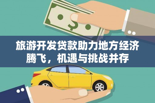丽水旅游开发贷款助力地方经济腾飞，机遇与挑战并存