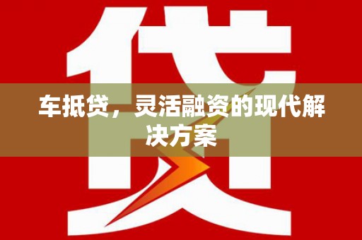 方山车抵贷，灵活融资的现代解决方案