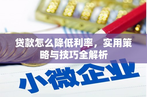 浔阳贷款怎么降低利率，实用策略与技巧全解析