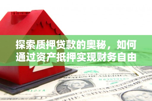 月湖探索质押贷款的奥秘，如何通过资产抵押实现财务自由