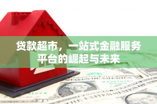 闸北贷款超市，一站式金融服务平台的崛起与未来
