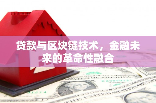 汉中贷款与区块链技术，金融未来的革命性融合