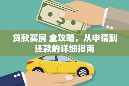 富平贷款买房 全攻略，从申请到还款的详细指南