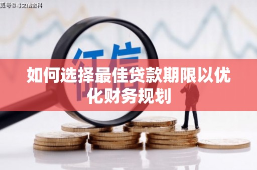 仑背如何选择最佳贷款期限以优化财务规划