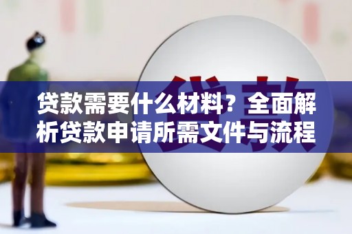 赫山贷款需要什么材料？全面解析贷款申请所需文件与流程